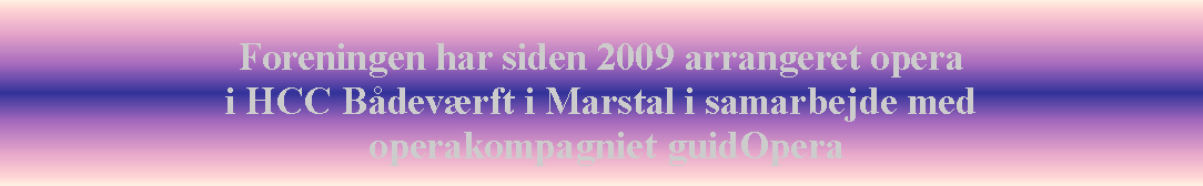Tekstboks: Foreningen har siden 2009 arrangeret opera i HCC Bdevrft i Marstal i samarbejde med operakompagniet guidOpera
